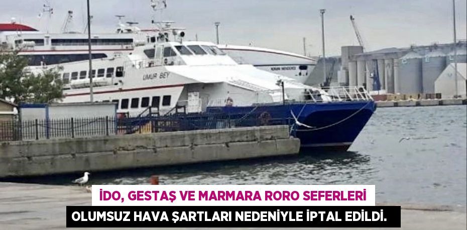  İDO, GESTAŞ ve Marmara RoRo seferleri olumsuz hava şartları nedeniyle iptal edildi.  