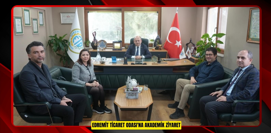 Edremit Ticaret Odası'na akademik ziyaret