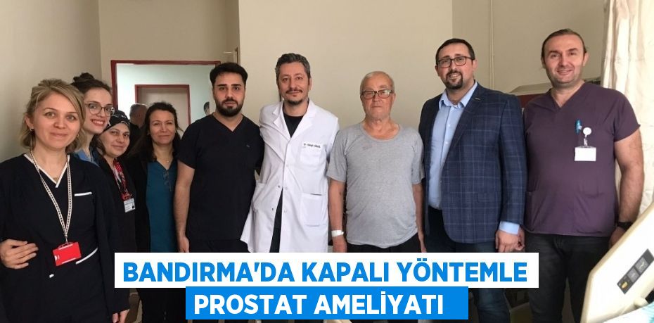 Bandırma'da kapalı yöntemle prostat ameliyatı  