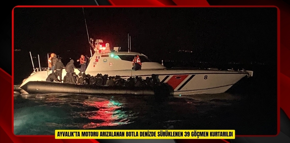 Ayvalık’ta motoru arızalanan botla denizde sürüklenen 39 göçmen kurtarıldı