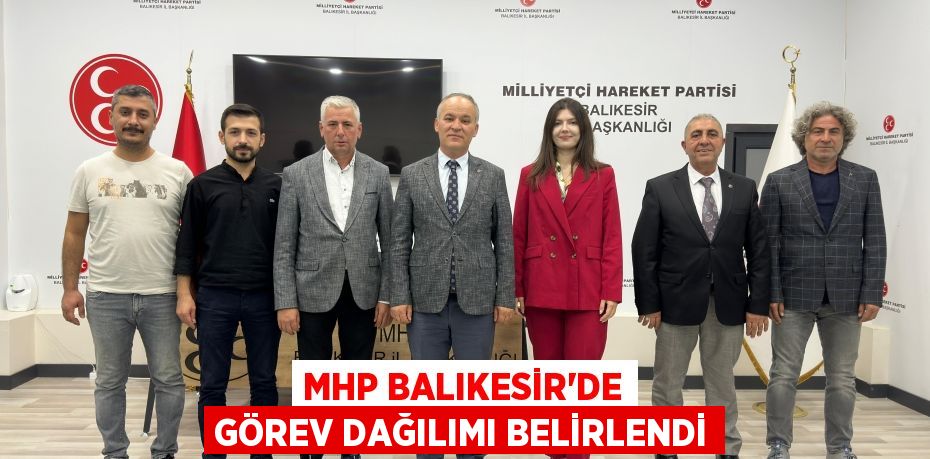 MHP Balıkesir'de görev dağılımı belirlendi