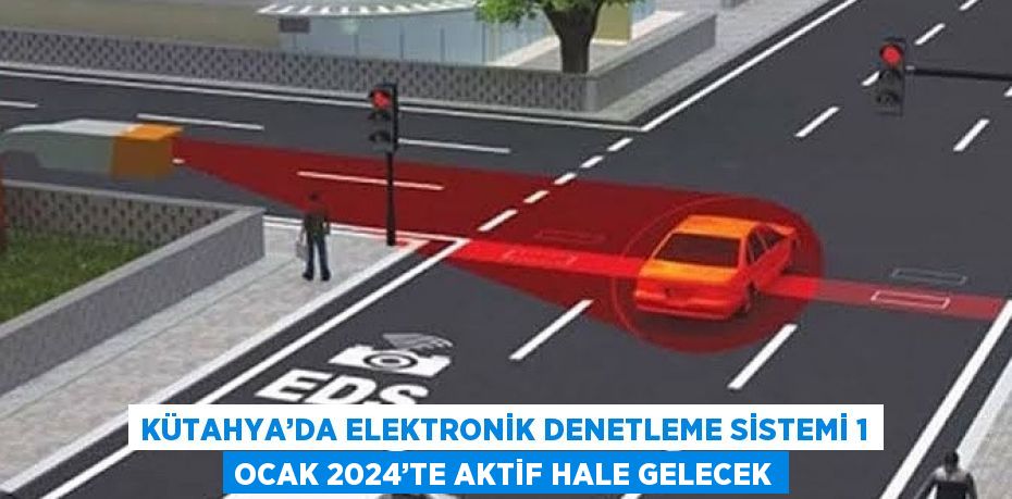 KÜTAHYA’DA ELEKTRONİK DENETLEME SİSTEMİ 1 OCAK 2024’TE AKTİF HALE GELECEK