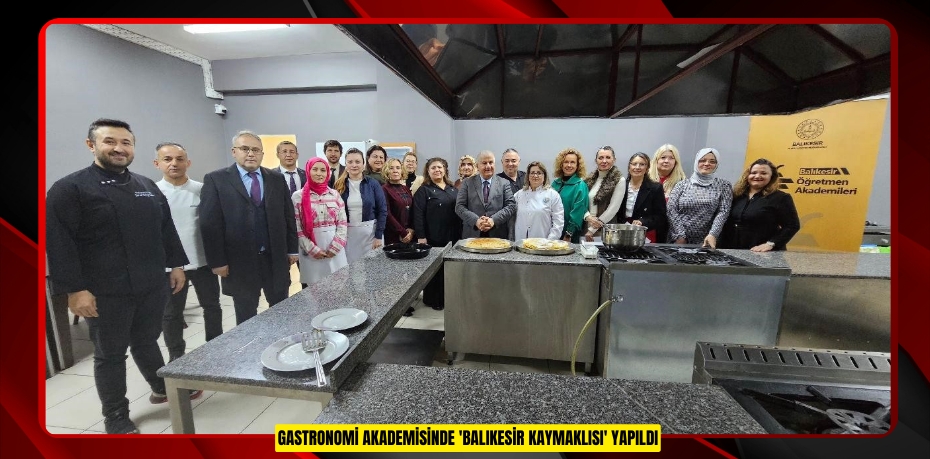 Gastronomi Akademisinde 'Balıkesir Kaymaklısı' yapıldı
