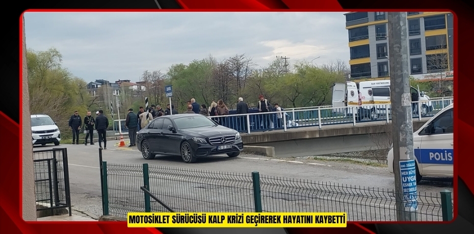 Motosiklet sürücüsü kalp krizi geçirerek hayatını kaybetti
