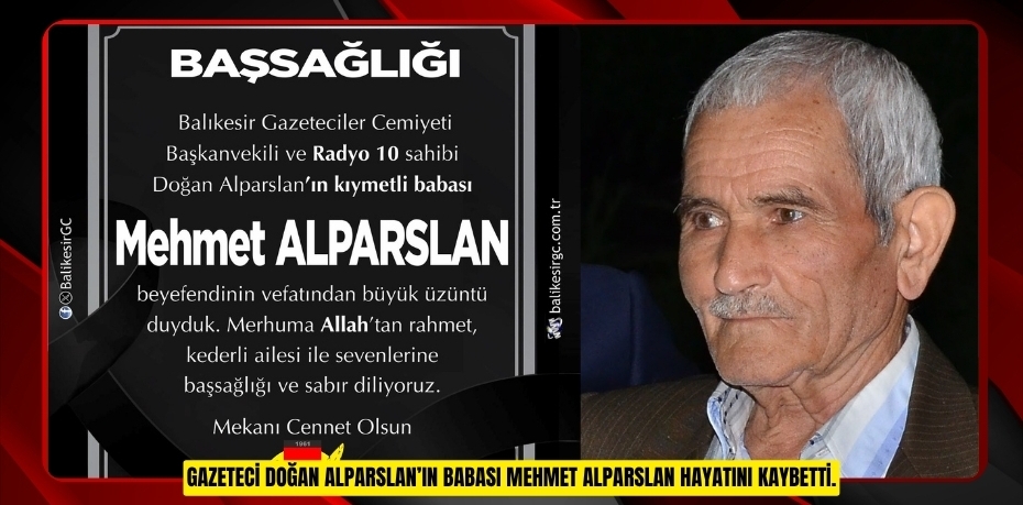 Gazeteci Doğan Alparslan’ın babası Mehmet Alparslan hayatını kaybetti.