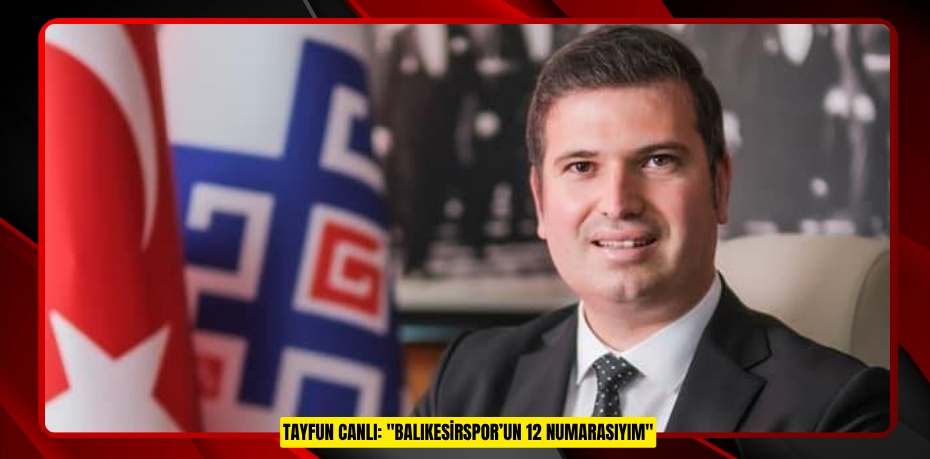 Tayfun Canlı: &quot;Balıkesirspor’un 12 numarasıyım&quot;