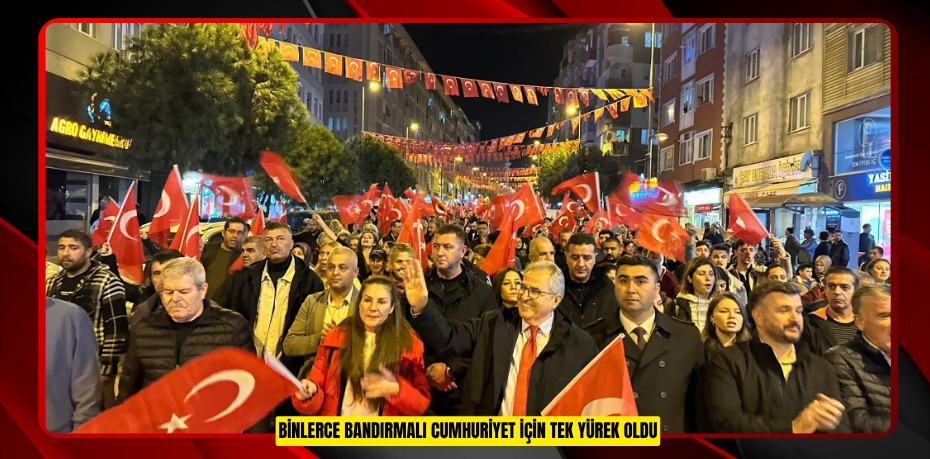 BİNLERCE BANDIRMALI CUMHURİYET İÇİN TEK YÜREK OLDU