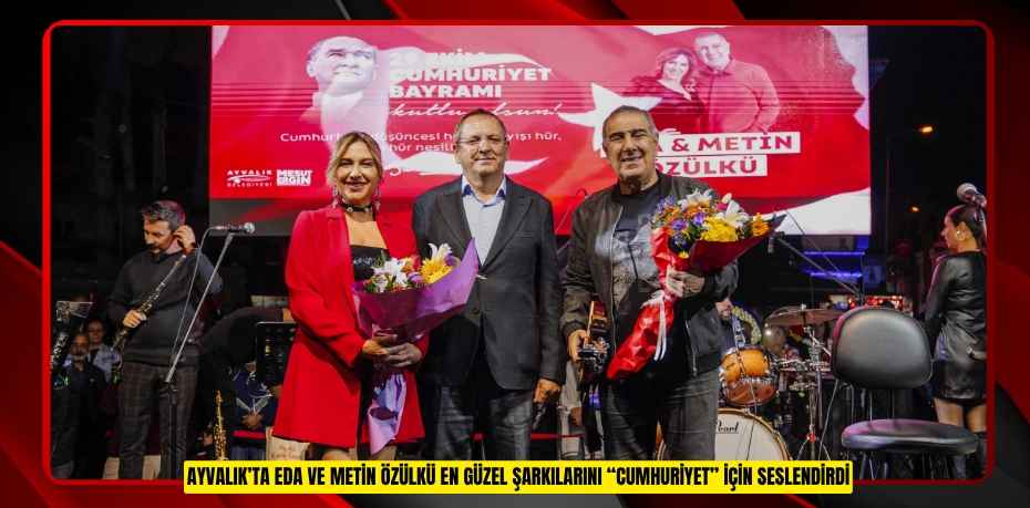 AYVALIK’TA EDA VE METİN ÖZÜLKÜ EN GÜZEL ŞARKILARINI “CUMHURİYET” İÇİN SESLENDİRDİ