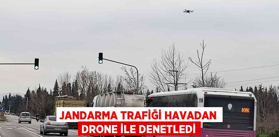 JANDARMA TRAFİĞİ HAVADAN DRONE İLE DENETLEDİ