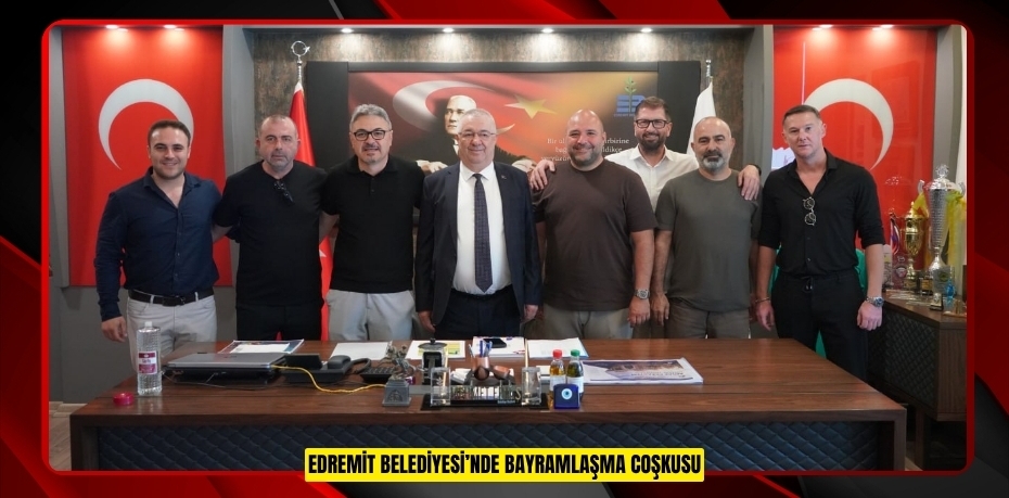 EDREMİT BELEDİYESİ’NDE BAYRAMLAŞMA COŞKUSU