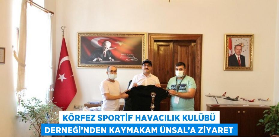 KÖRFEZ SPORTİF HAVACILIK KULÜBÜ DERNEĞİ’NDEN KAYMAKAM ÜNSAL’A ZİYARET