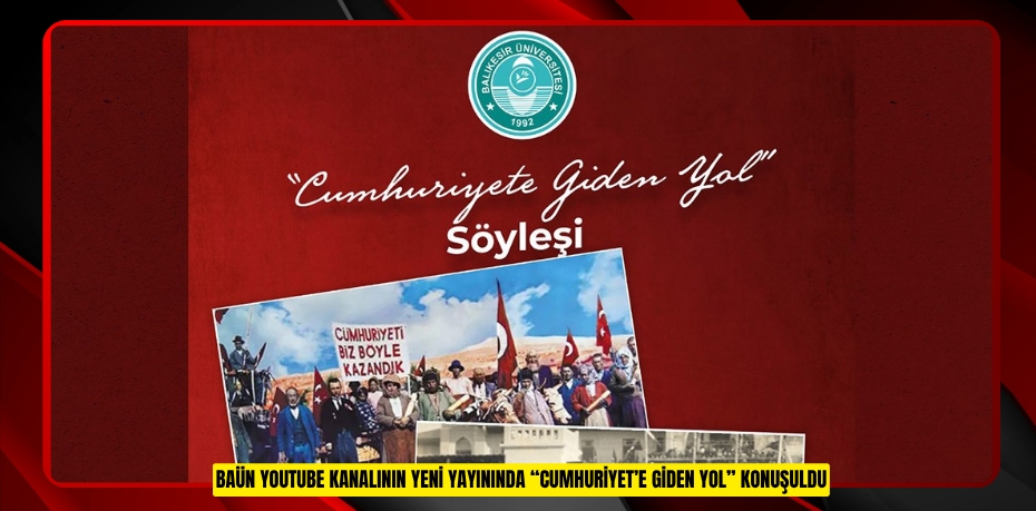 BAÜN YOUTUBE KANALININ YENİ YAYININDA “CUMHURİYET’E GİDEN YOL” KONUŞULDU