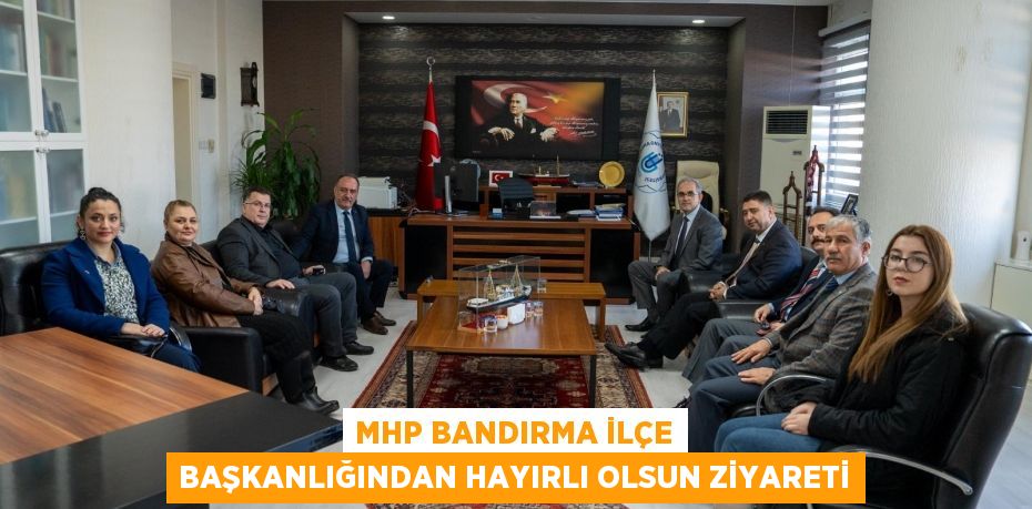 MHP Bandırma İlçe Başkanlığından Hayırlı Olsun Ziyareti