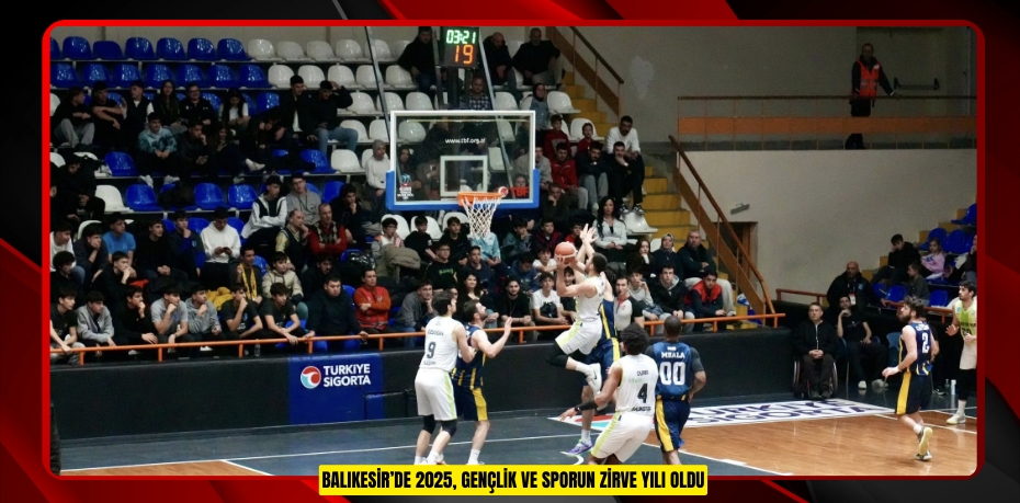 Balıkesir’de 2025, Gençlik ve Sporun zirve yılı oldu