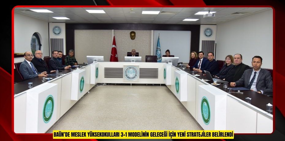 BAÜN’DE MESLEK YÜKSEKOKULLARI 3+1 MODELİNİN GELECEĞİ İÇİN YENİ STRATEJİLER BELİRLENDİ