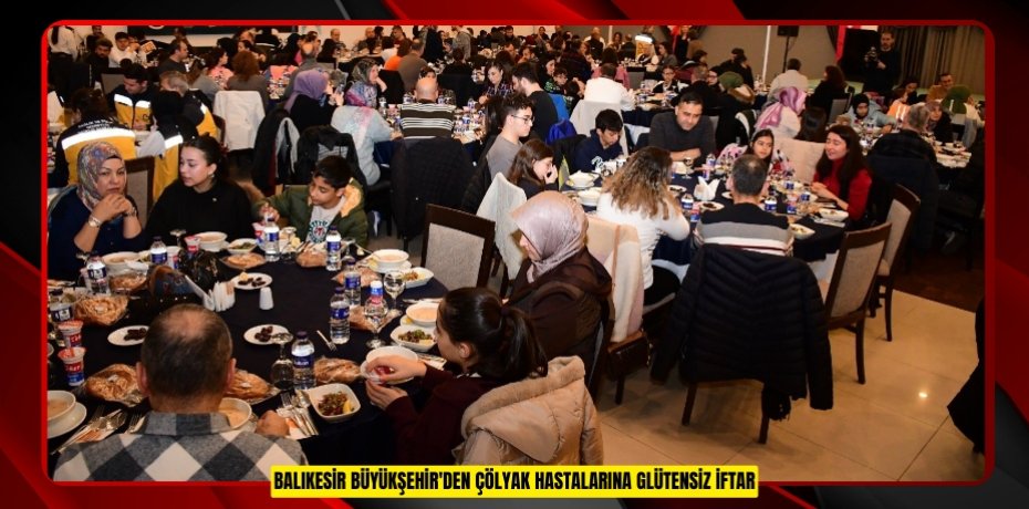 BALIKESİR BÜYÜKŞEHİR’DEN ÇÖLYAK HASTALARINA GLÜTENSİZ İFTAR