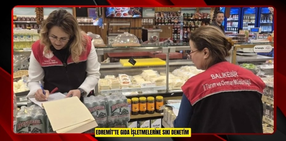 Edremit'te gıda işletmelerine sıkı denetim