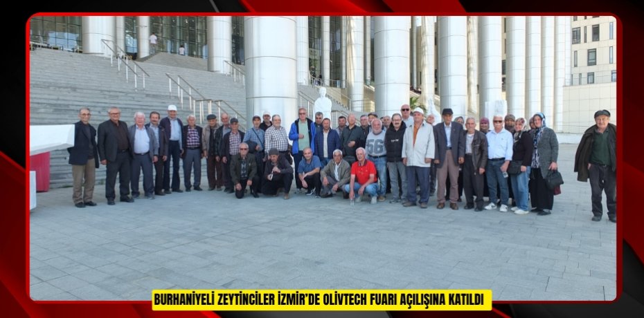 Burhaniyeli zeytinciler İzmir’de Olivtech fuarı açılışına katıldı