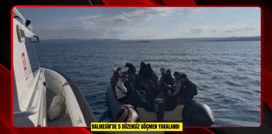 Balıkesir’de 5 düzensiz göçmen yakalandı