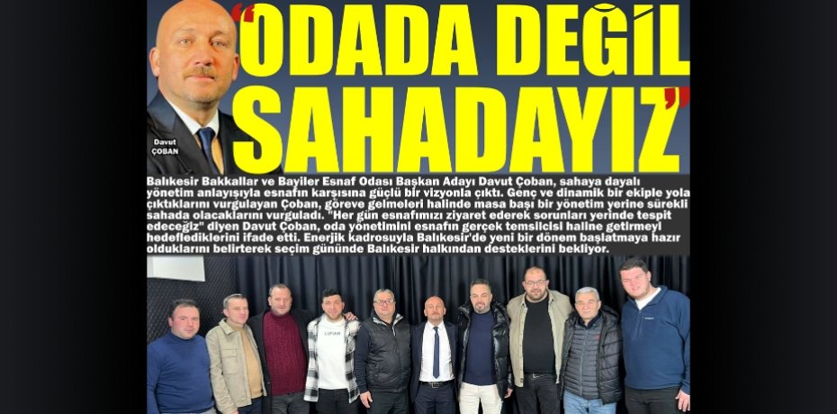 “ODADA DEĞİL SAHADAYIZ”