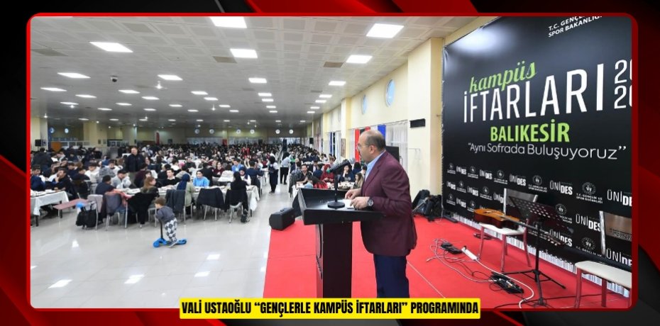 VALİ USTAOĞLU “GENÇLERLE KAMPÜS İFTARLARI” PROGRAMINDA