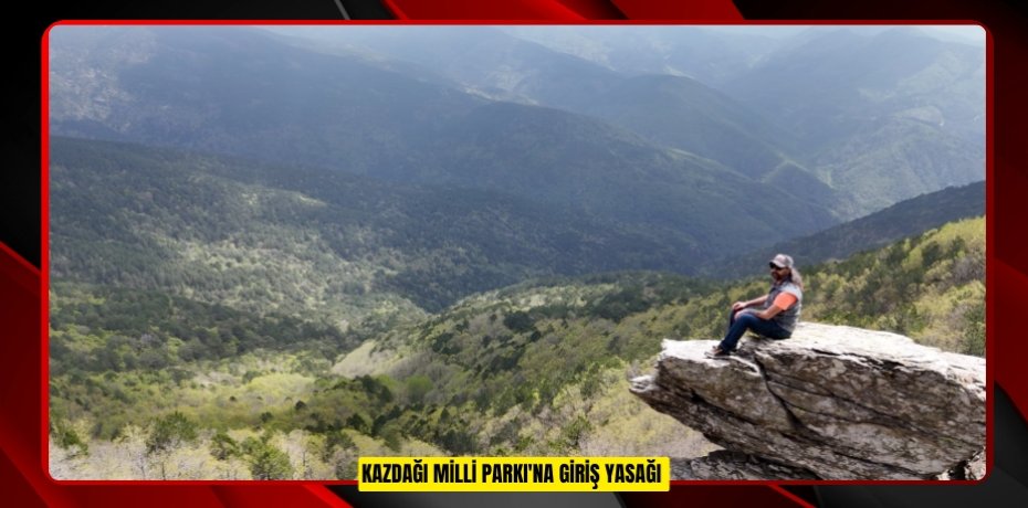Kazdağı Milli Parkı'na giriş yasağı