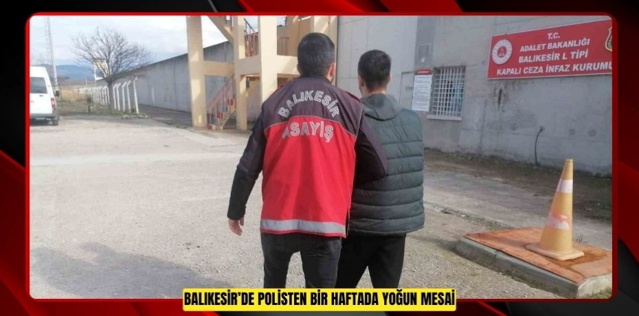 Balıkesir’de polisten bir haftada yoğun mesai