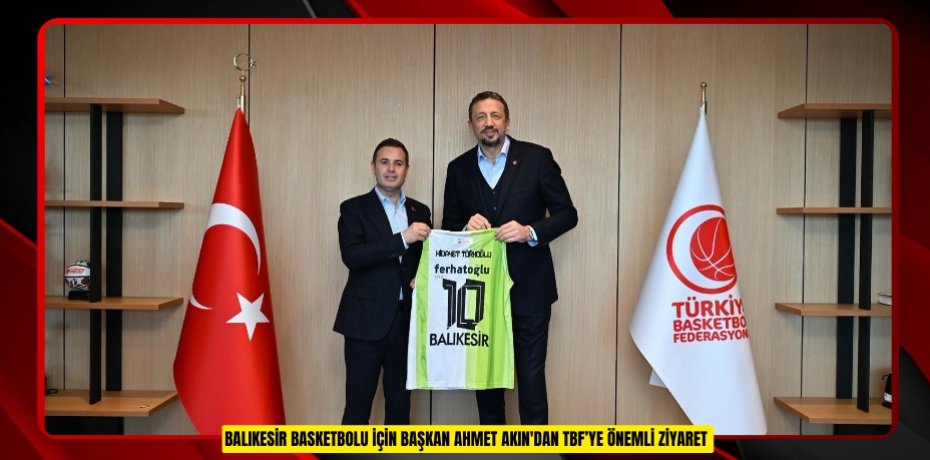 Balıkesir basketbolu için Başkan Ahmet Akın'dan TBF’ye önemli ziyaret