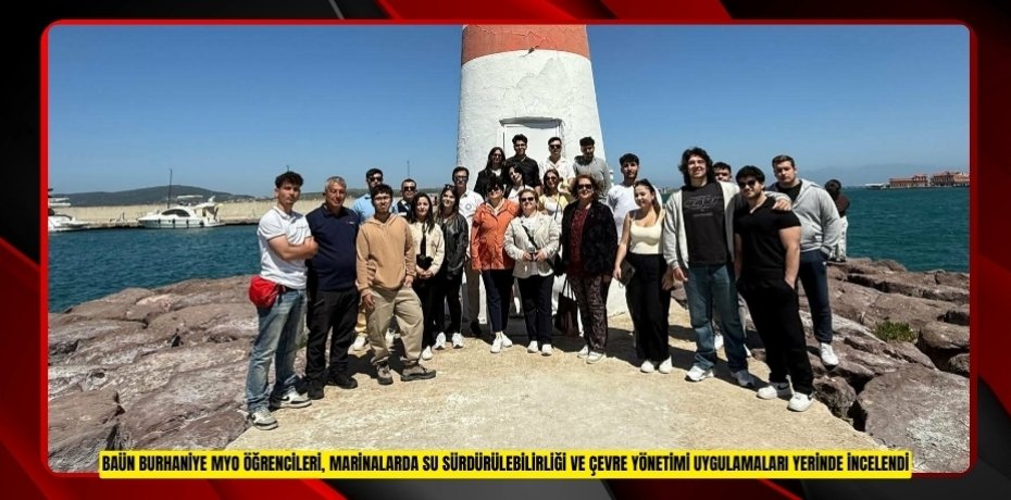 BAÜN BURHANİYE MYO ÖĞRENCİLERİ, MARİNALARDA SU SÜRDÜRÜLEBİLİRLİĞİ VE ÇEVRE YÖNETİMİ UYGULAMALARI YERİNDE İNCELENDİ
