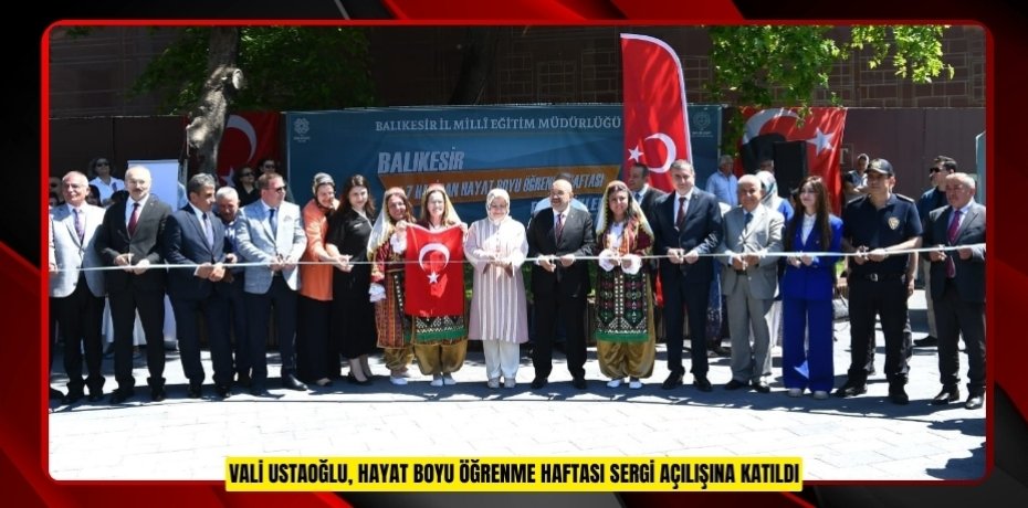 VALİ USTAOĞLU, HAYAT BOYU ÖĞRENME HAFTASI SERGİ AÇILIŞINA KATILDI