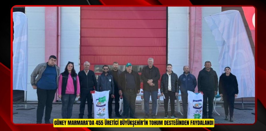 GÜNEY MARMARA’DA 455 ÜRETİCİ BÜYÜKŞEHİR’İN TOHUM DESTEĞİNDEN FAYDALANDI
