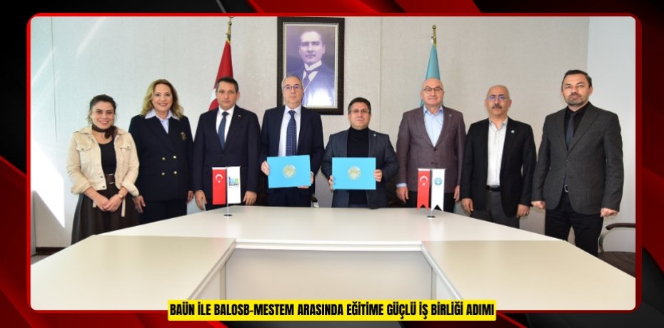 BAÜN İLE BALOSB-MESTEM ARASINDA EĞİTİME GÜÇLÜ İŞ BİRLİĞİ ADIMI