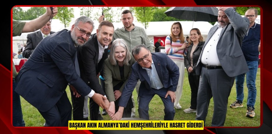 BAŞKAN AKIN ALMANYA’DAKİ HEMŞEHRİLERİYLE HASRET GİDERDİ