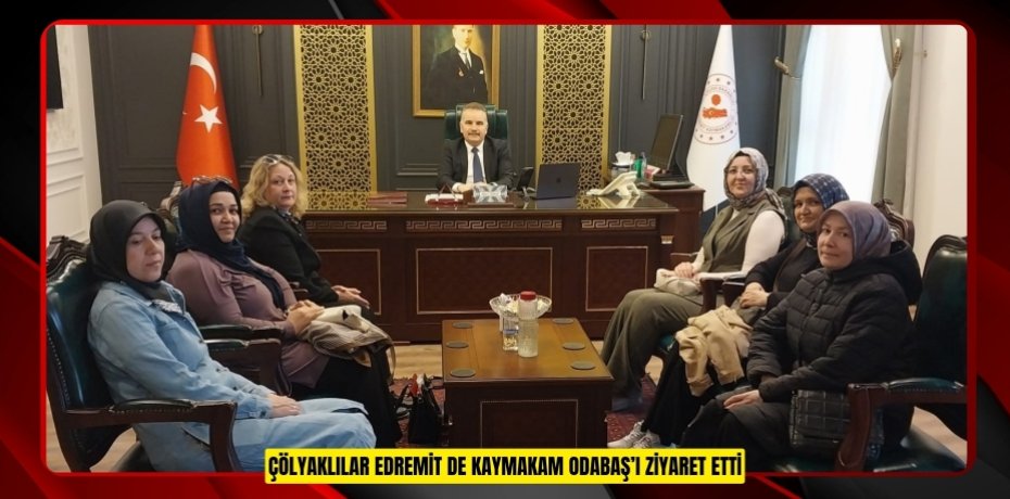 Çölyaklılar Edremit de Kaymakam Odabaş’ı ziyaret etti