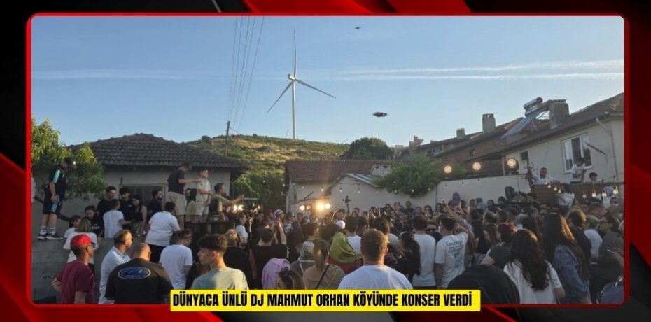 Dünyaca ünlü DJ Mahmut Orhan köyünde konser verdi