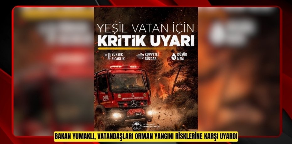 Bakan Yumaklı, vatandaşları orman yangını risklerine karşı uyardı