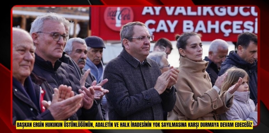Başkan Ergin: "Hukukun üstünlüğünün, adaletin ve halk iradesinin yok sayılmasına karşı durmaya devam edeceğiz"