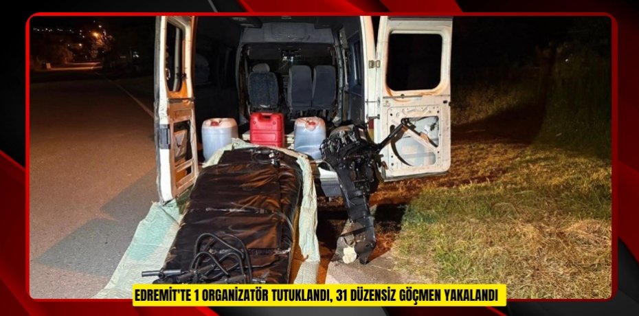 Edremit'te 1 organizatör tutuklandı, 31 düzensiz göçmen yakalandı