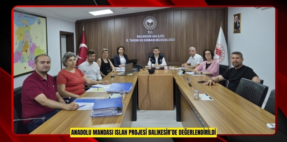 ANADOLU MANDASI ISLAH PROJESİ BALIKESİR’DE DEĞERLENDİRİLDİ