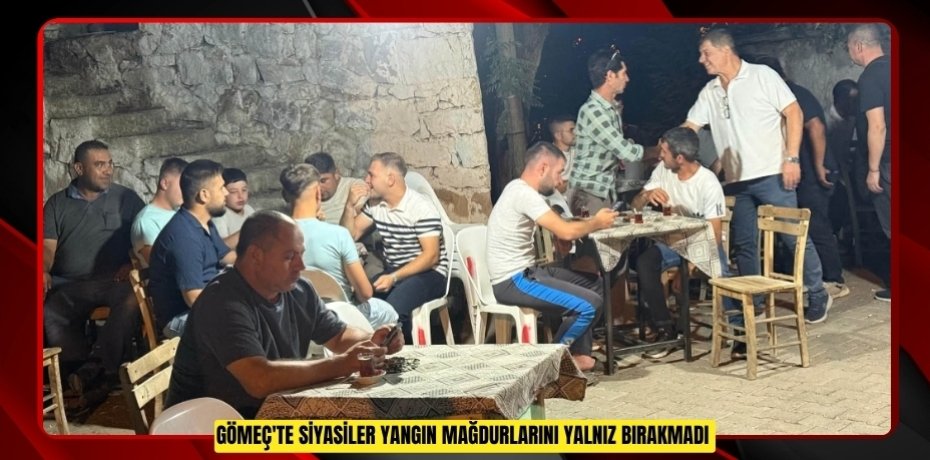 Gömeç'te siyasiler yangın mağdurlarını yalnız bırakmadı
