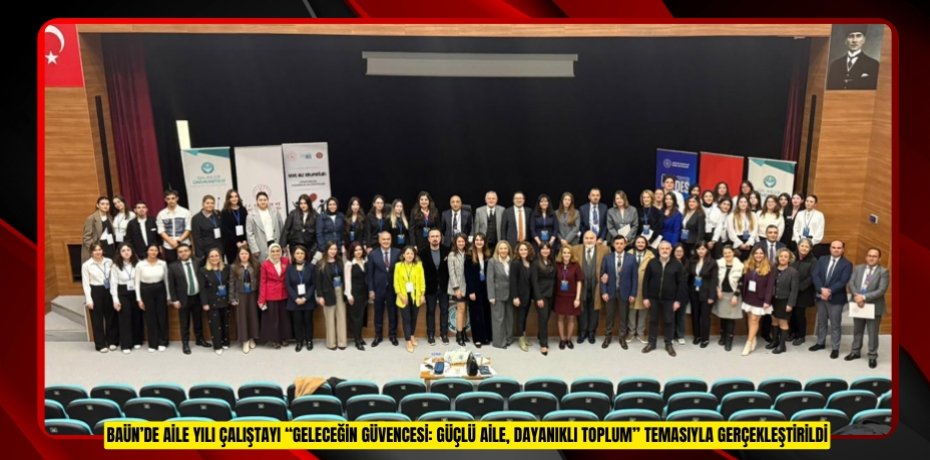 BAÜN’DE AİLE YILI ÇALIŞTAYI “GELECEĞİN GÜVENCESİ: GÜÇLÜ AİLE, DAYANIKLI TOPLUM” TEMASIYLA GERÇEKLEŞTİRİLDİ