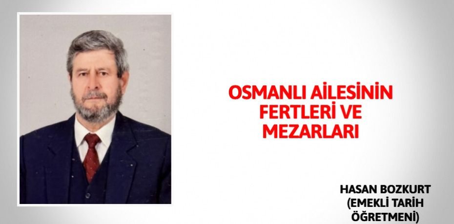 OSMANLI AİLESİNİN FERTLERİ VE MEZARLARI