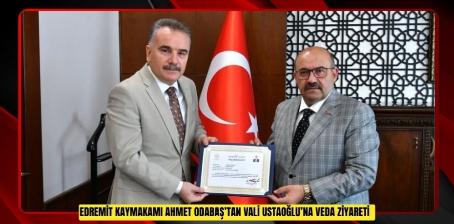 Edremit Kaymakamı Ahmet Odabaş’tan Vali Ustaoğlu’na veda ziyareti