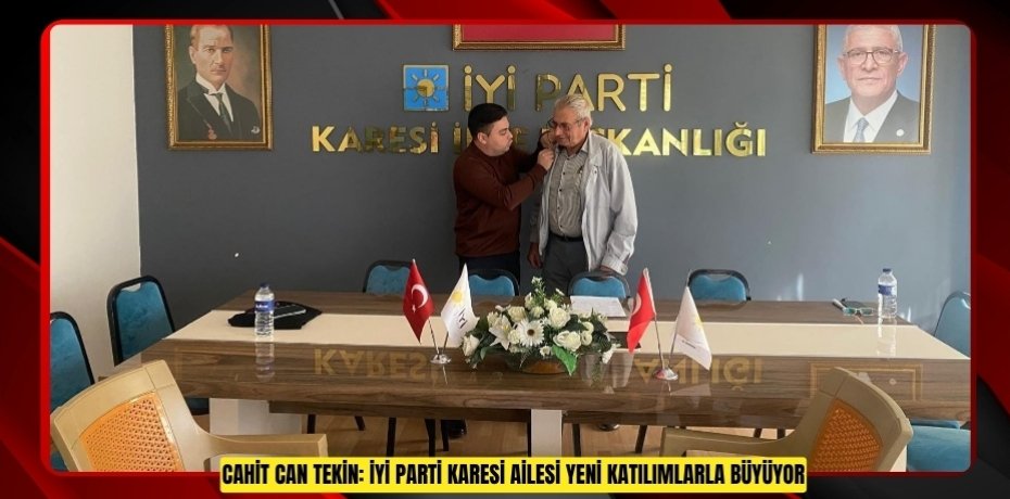 CAHİT CAN TEKİN: İYİ PARTİ KARESİ AİLESİ YENİ KATILIMLARLA BÜYÜYOR