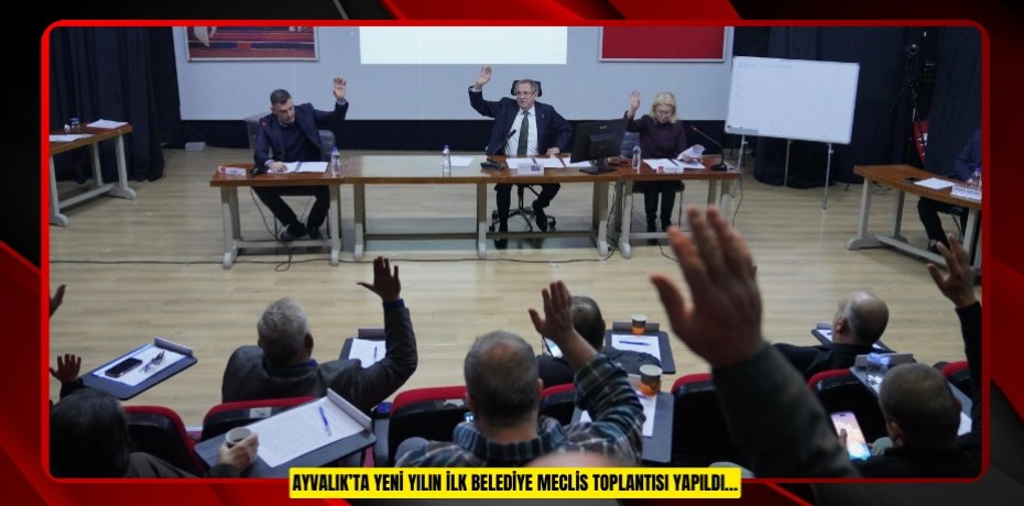 Ayvalık’ta Yeni Yılın İlk Belediye Meclis Toplantısı Yapıldı…