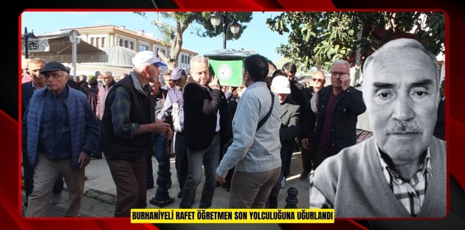 Burhaniyeli Rafet öğretmen son yolculuğuna uğurlandı