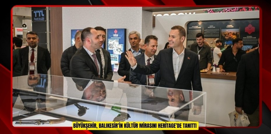 Büyükşehir, Balıkesir’in kültür mirasını Heritage’de tanıttı