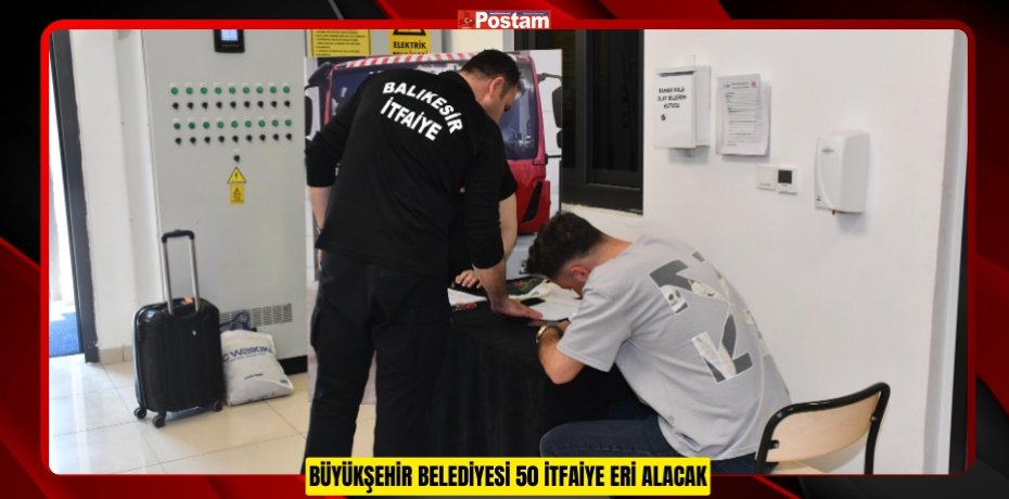 BÜYÜKŞEHİR BELEDİYESİ 50 İTFAİYE ERİ ALACAK BÜYÜKŞEHİR BELEDİYESİ 50 İTFAİYE ERİ ALACAK