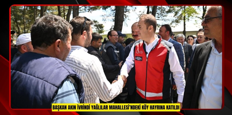 BAŞKAN AKIN İVRİNDİ YAĞLILAR MAHALLESİ’NDEKİ KÖY HAYRINA KATILDI