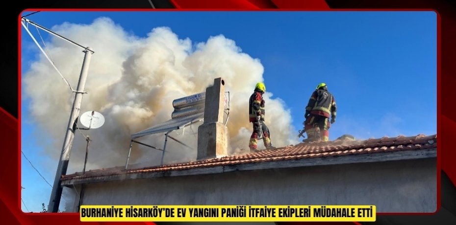 Burhaniye Hisarköy’de ev yangını paniği: İtfaiye ekipleri müdahale etti